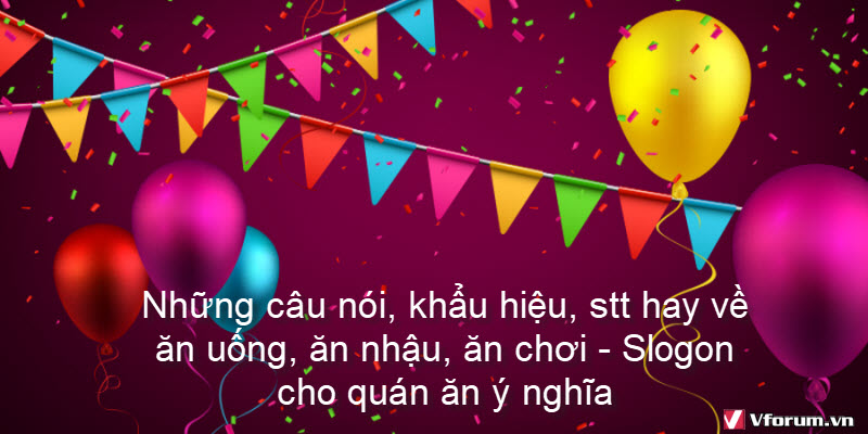 Những câu nói, khẩu hiệu, stt hay về ăn uống, ăn nhậu, ăn chơi