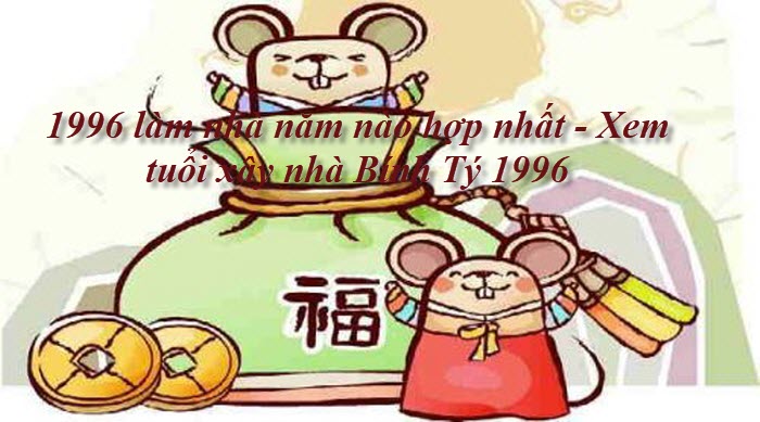 1996-lam-nha-nam-nao-hop-nhat-xem-tuoi-xay-nha-binh-ty-1996.jpg